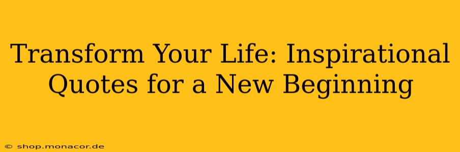 Transform Your Life: Inspirational Quotes for a New Beginning