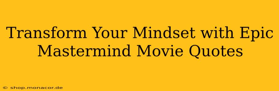 Transform Your Mindset with Epic Mastermind Movie Quotes