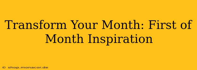 Transform Your Month: First of Month Inspiration