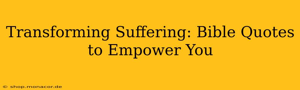Transforming Suffering: Bible Quotes to Empower You