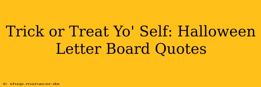 Trick or Treat Yo' Self: Halloween Letter Board Quotes