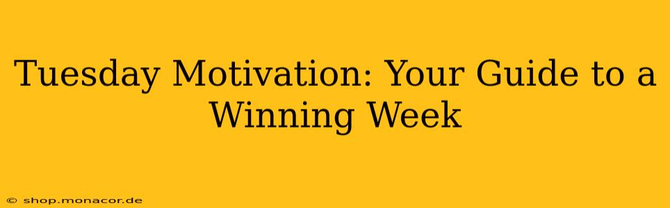 Tuesday Motivation: Your Guide to a Winning Week