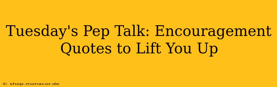 Tuesday's Pep Talk: Encouragement Quotes to Lift You Up