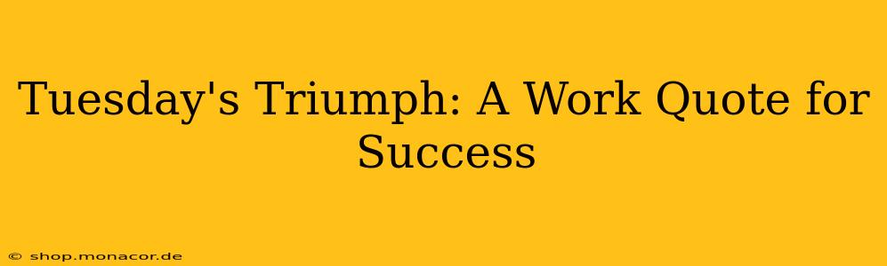 Tuesday's Triumph: A Work Quote for Success