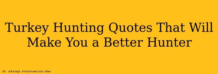 Turkey Hunting Quotes That Will Make You a Better Hunter