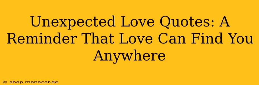 Unexpected Love Quotes: A Reminder That Love Can Find You Anywhere