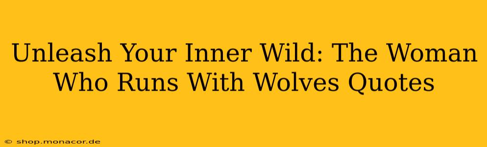 Unleash Your Inner Wild: The Woman Who Runs With Wolves Quotes