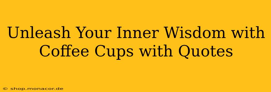 Unleash Your Inner Wisdom with Coffee Cups with Quotes