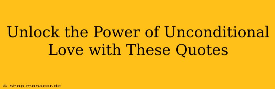Unlock the Power of Unconditional Love with These Quotes