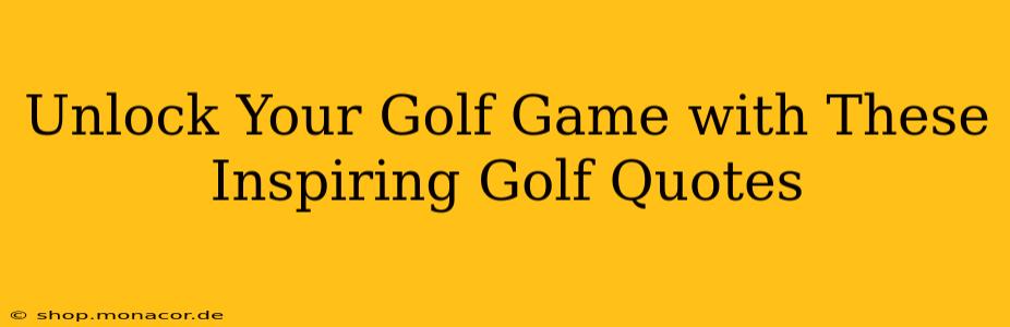 Unlock Your Golf Game with These Inspiring Golf Quotes