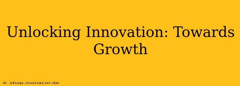 Unlocking Innovation: Towards Growth