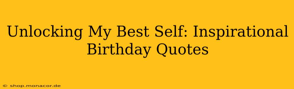 Unlocking My Best Self: Inspirational Birthday Quotes