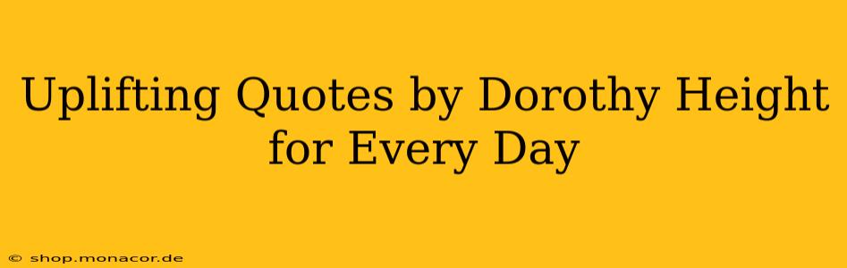 Uplifting Quotes by Dorothy Height for Every Day