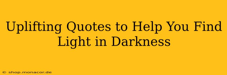 Uplifting Quotes to Help You Find Light in Darkness