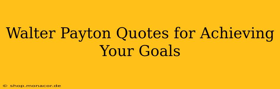 Walter Payton Quotes for Achieving Your Goals
