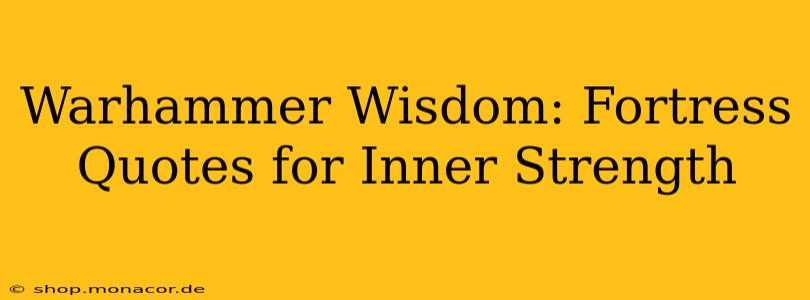 Warhammer Wisdom: Fortress Quotes for Inner Strength