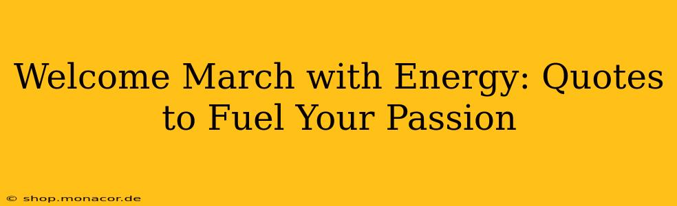 Welcome March with Energy: Quotes to Fuel Your Passion
