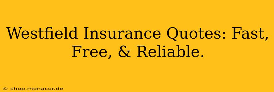 Westfield Insurance Quotes: Fast, Free, & Reliable.