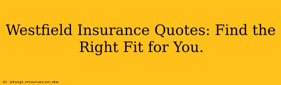 Westfield Insurance Quotes: Find the Right Fit for You.