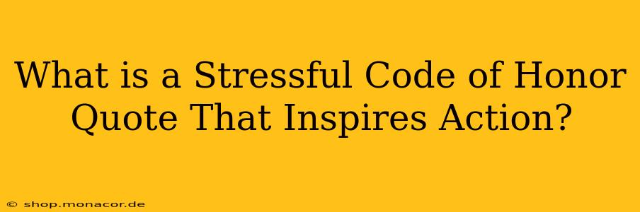 What is a Stressful Code of Honor Quote That Inspires Action?