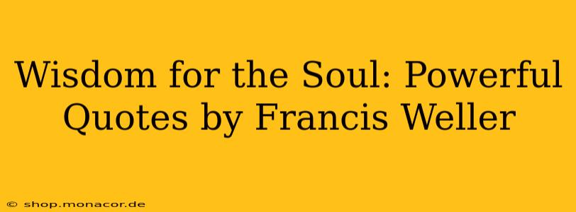 Wisdom for the Soul: Powerful Quotes by Francis Weller