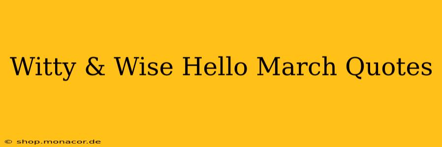 Witty & Wise Hello March Quotes