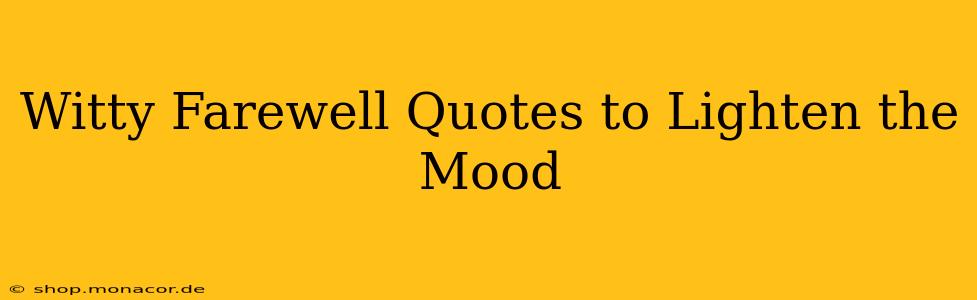 Witty Farewell Quotes to Lighten the Mood