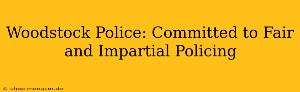 Woodstock Police: Committed to Fair and Impartial Policing