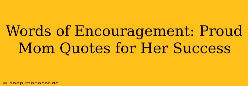 Words of Encouragement: Proud Mom Quotes for Her Success