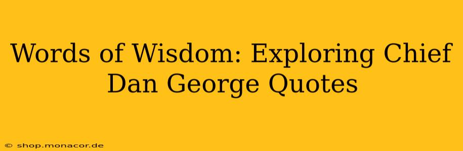Words of Wisdom: Exploring Chief Dan George Quotes