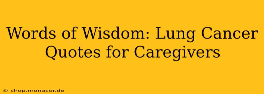 Words of Wisdom: Lung Cancer Quotes for Caregivers