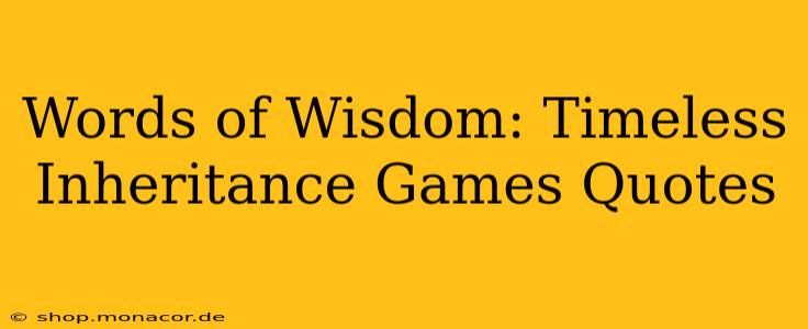 Words of Wisdom: Timeless Inheritance Games Quotes