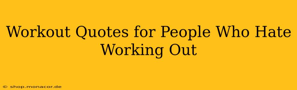 Workout Quotes for People Who Hate Working Out