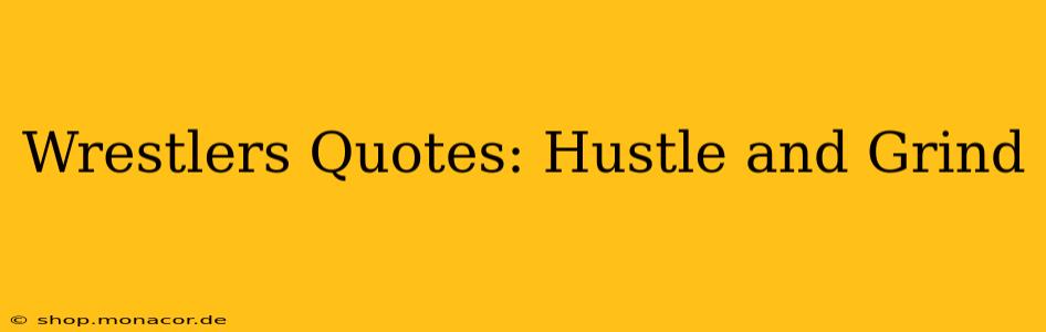Wrestlers Quotes: Hustle and Grind