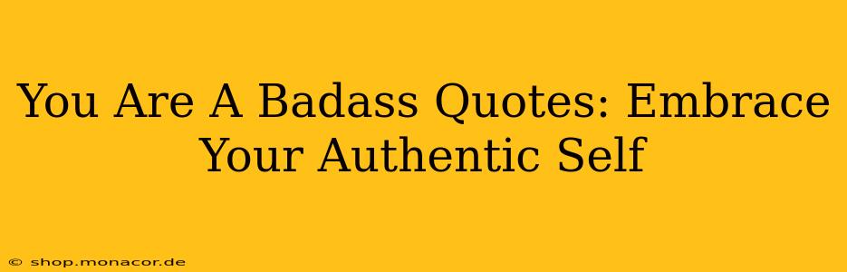 You Are A Badass Quotes: Embrace Your Authentic Self