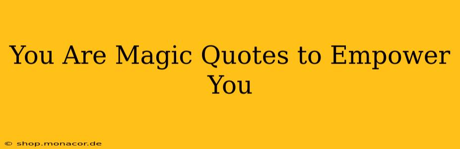 You Are Magic Quotes to Empower You