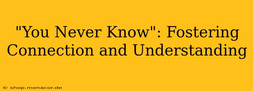 "You Never Know": Fostering Connection and Understanding