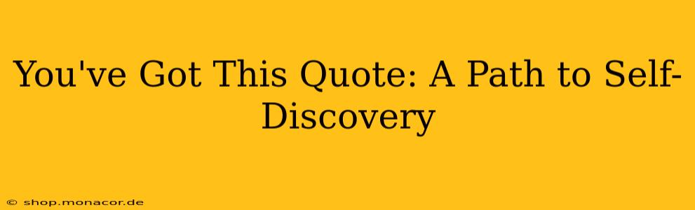 You've Got This Quote: A Path to Self-Discovery