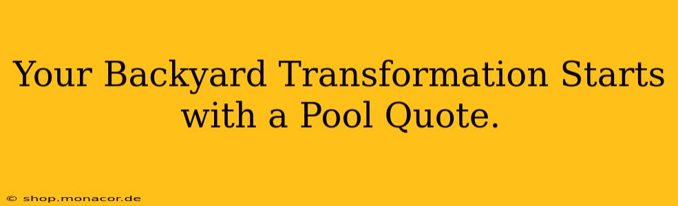 Your Backyard Transformation Starts with a Pool Quote.