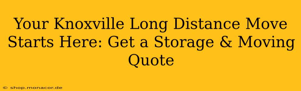 Your Knoxville Long Distance Move Starts Here: Get a Storage & Moving Quote
